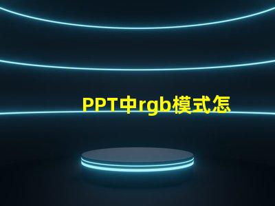 PPT中rgb模式怎么設置 手機rgb模式怎么設置